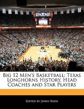 Paperback Big 12 Men's Basketball: Texas Longhorns History, Head Coaches and Star Players Book