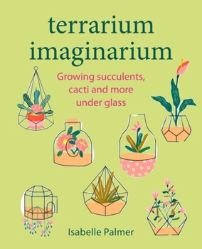 Hardcover Terrarium Imaginarium: Growing Succulents, Cacti and More Under Glass Book