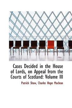 Cases Decided in the House of Lords, on Appeal from the Courts of Scotland : Volume III