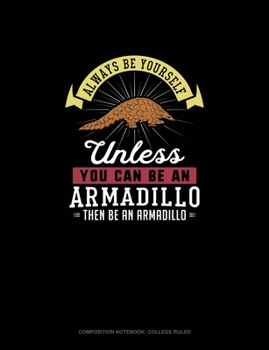 Paperback Always Be Yourself Unless You Can Be An Armadillo Then Be An Armadillo: Composition Notebook - College Ruled Book