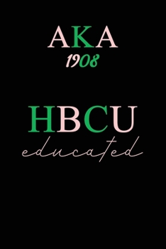 Aka 1908 HBCU Educated: HBCU EDUCATED AKA Journal 6 x 9 Blank 110 pages Lined Alpha Kappa Alpha Sorority; Alpha Kappa Alpha Paraphernalia Notebook