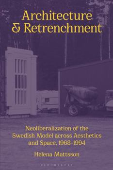 Paperback Architecture and Retrenchment: Neoliberalization of the Swedish Model Across Aesthetics and Space, 1968-1994 Book