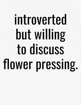 Paperback Introverted But Willing To Discuss Flower Pressing: College Ruled Composition Notebook Book