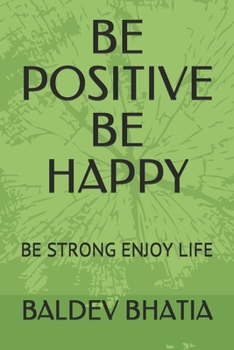Paperback Be Positive Be Happy: Be Strong Enjoy Life Book