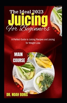 Paperback The Ideal 2023 Juicing For Beginners: A Perfect Guide to Juicing Recipes and Juicing for Weight Loss Book