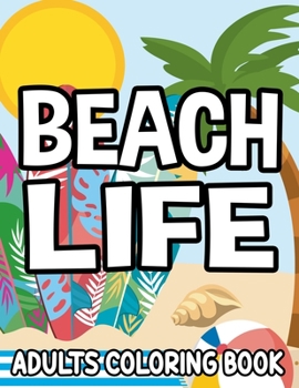 Beach Life Adults Coloring Book: Seaside Illustrations And Designs To Color, Relaxing Coloring Pages For Beginners, Adults, And Seniors