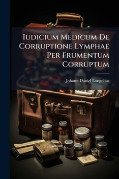 Iudicium Medicum De Corruptione Lymphae Per Frumentum Corruptum...