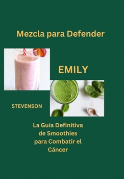 Mezcla para Defender: La Guía Definitiva de Smoothies para Combatir el Cáncer