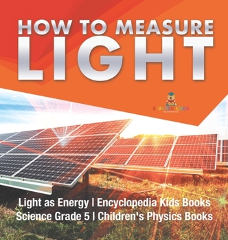 Hardcover How to Measure Light Light as Energy Encyclopedia Kids Books Science Grade 5 Children's Physics Books Book