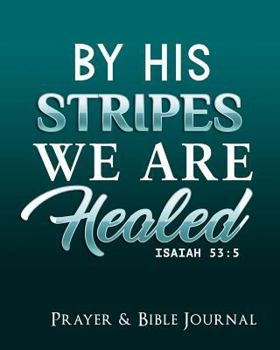 Paperback By His Stripes We Are Healed: Prayer & Bible Journal 8 X 10 Book