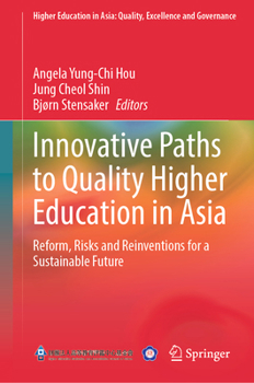 Innovative Paths to Quality Higher Education in Asia: Reform, Risks and Reinventions for a Sustainable Future (Higher Education in Asia: Quality, Excellence and Governance)
