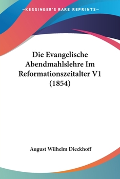 Paperback Die Evangelische Abendmahlslehre Im Reformationszeitalter V1 (1854) [German] Book