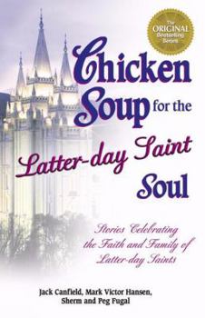 Paperback Chicken Soup for the Latter-day Saint Soul: Stories Celebrating the Faith and Family of Latter-day Saints (Chicken Soup for the Soul) Book