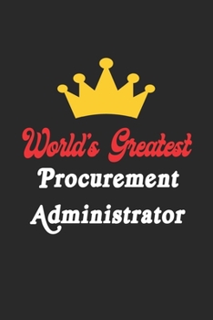 World's Greatest Procurement Administrator Notebook - Funny Procurement Administrator Journal Gift: Future Procurement Administrator Student Lined ... 120 Pages, 6x9, Soft Cover, Matte Finish