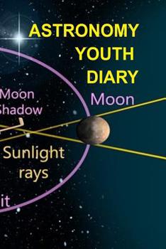 Astronomy Youth Diary: 120 Pages 6x9 Inches - 4 Month Notebook Paperback Notepad - Decorative Universe Organizer For Astronomy Physics Students & Teachers