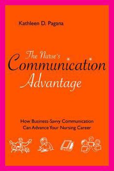 Paperback The Nurse's Communication Advantage: How Business Savvy Communication Can Advance Your Nursing Career Book