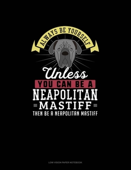 Paperback Always Be Yourself Unless You Can Be A Neapolitan Mastiff Then Be A Neapolitan Mastiff: Low Vision Paper Notebook Book