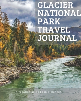 Glacier National Park Montana Travel Journal: Vacation Guide Book, Organizer and Destination Planner Makes a Great Keepsake Gift