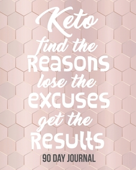 Keto Find the Reasons Lose the Excuses Get the Results: 90 Day Journal