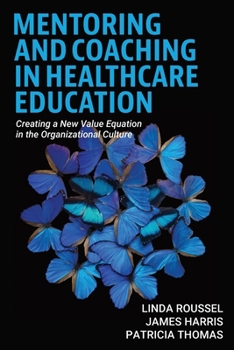 Mentoring and Coaching in Healthcare Education : Creating a New Value Equation in the Organizational Culture