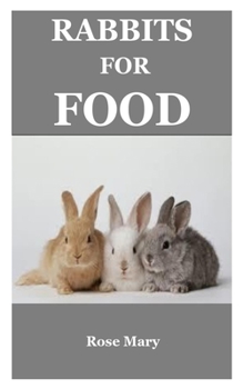 Paperback Rabbits For Food: Everything You Need To Know About Rabbits, Care, Raise And Others. Book