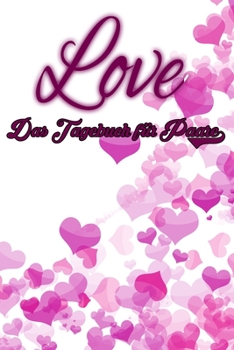 Love - Das Tagebuch für Paare: Schönes Geschenk für Paare - 108 Seiten zum Ausfüllen und Eintragen von Erinnerungen an schöne Momente. Mehr Liebe - ... Partnerschaft - Mehr Ehe (German Edition)