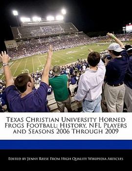 Paperback Texas Christian University Horned Frogs Football: History, NFL Players and Seasons 2006 Through 2009 Book