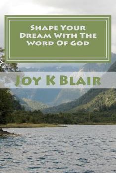 Paperback Shape Your Dream With The Word Of God: The Ultimate Dream Recipe Book