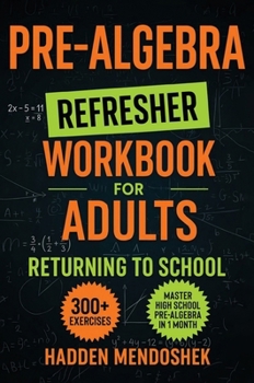 Hardcover Pre-Algebra Refresher Workbook for Adults Returning to School: Master Basic High School Pre-Algebra in 1 Month With 300+ Pre-Algebra Exercises for Beg Book