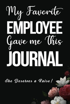 Paperback My Favorite Employee Gave Me This Journal She Deserves A Raise: 6x9" Lined Notebook/Journal Funny Gift For Employees, Colleagues, Coworkers, Boss Gift Book