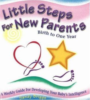 Paperback Little Steps for New Parents: Birth to One Year: A Weekly Guide for Developing Your Baby's Intelligence Book