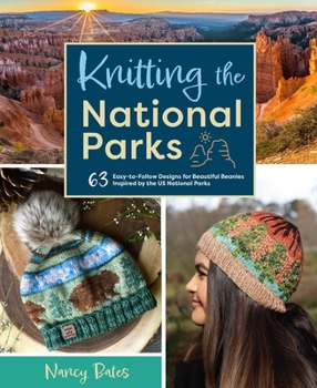 Hardcover Knitting the National Parks: 63 Easy-To-Follow Designs for Beautiful Beanies Inspired by the Us National Parks (Knitting Books and Patterns; Knitti Book