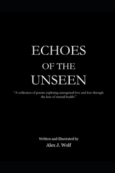 Echoes of the Unseen: “A collection of poems exploring unrequited love and loss through the lens of mental health.”