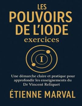 Les pouvoirs de l’iode exercices: Une démarche claire et pratique pour approfondir les enseignements du Dr Vincent Reliquet