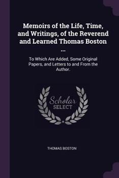 Paperback Memoirs of the Life, Time, and Writings, of the Reverend and Learned Thomas Boston ...: To Which Are Added, Some Original Papers, and Letters to and F Book