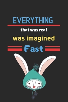Everything that was real was imagined fast: Cute Bunny Lined Journal, Cute bunny notebook, rabbit gift for a bunny mom, Bunnies Lovers Gift Idea, ... write in-120 Pages(6"x9") Matte Cover Finish