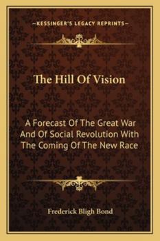 Paperback The Hill Of Vision: A Forecast Of The Great War And Of Social Revolution With The Coming Of The New Race Book