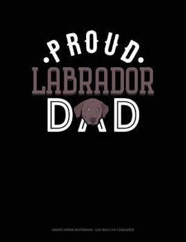 Paperback Proud Labrador Dad: Graph Paper Notebook - 0.25 Inch (1/4) Squares Book