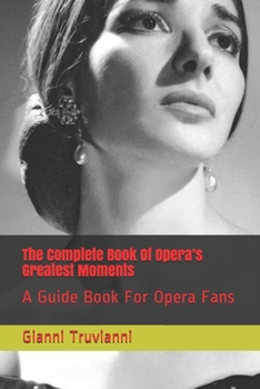 Paperback The Complete Book Of Opera's Greatest Moments: A Guide Book For Opera Fans Book