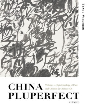 Hardcover China Pluperfect: Volume 1--Epistemology of Past and Outside in Chinese Art Book
