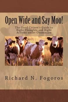 Paperback Open Wide and Say Moo!: The Good Citizen's Guide to Right Thoughts and Right Actions under Obamacare Book