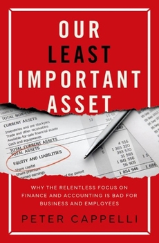 Hardcover Our Least Important Asset: Why the Relentless Focus on Finance and Accounting Is Bad for Business and Employees Book