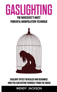 Paperback Gaslighting: The Narcissist's Most Powerful Manipulation Technique. Gaslight Effect Revealed and Disarmed: How can you Defend Yours Book