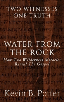 Water From The Rock: How Two Wilderness Miracles Reveal The Gospel (Two Witnesses, One Truth)