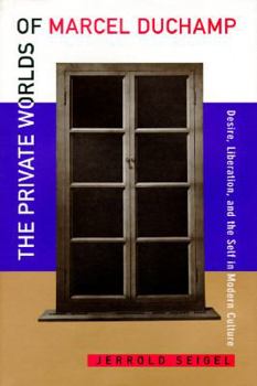 Hardcover The Private Worlds of Marcel Duchamp: Desire, Liberation, and the Self in Modern Culture Book