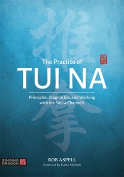 Paperback The Practice of Tui Na: Principles, Diagnostics and Working with the Sinew Channels Book