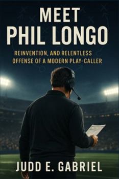 Paperback Meet Phil Longo: Reinvention, and Relentless Offense of a Modern Play-Caller Book