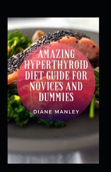 Paperback Amazing Hyperthyroid Diet Guide For Novices And Dummies Book