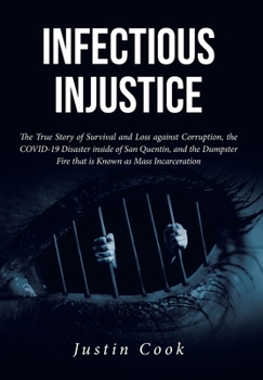 Infectious Injustice: The True Story of Survival and Loss against Corruption, the COVID-19 Disaster inside of San Quentin, and the Dumpster Fire that is Known as Mass Incarceration
