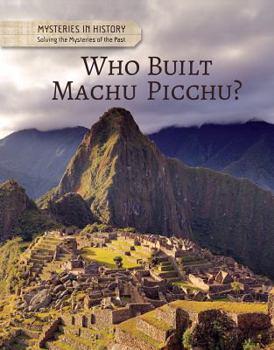 Who Built Machu Picchu? - Book  of the Mysteries in History: Solving the Mysteries of the Past